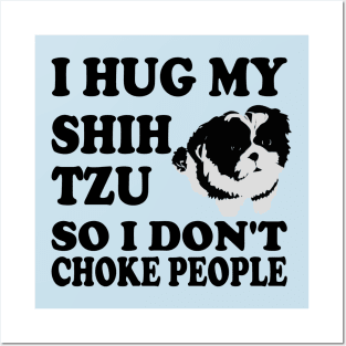 I Hug My Shih Tzu So I Don't Choke People Posters and Art